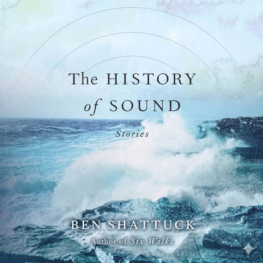 The History of Sound: Stories — Ben Shattuck